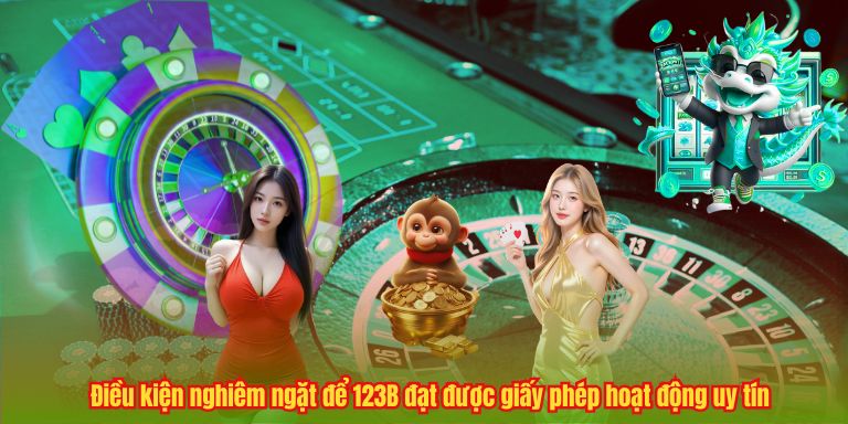 GIẤY PHÉP HOẠT ĐỘNG 6 Điều kiện nghiêm ngặt để 123B đạt được giấy phép hoạt động uy tín