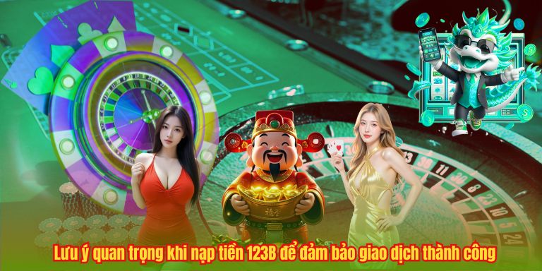 NẠP TIỀN 123B 5 Lưu ý quan trọng khi nạp tiền 123B để đảm bảo giao dịch thành công