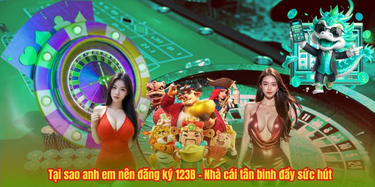 ĐĂNG KÝ 123B 1 Tại sao anh em nên đăng ký 123B – Nhà cái tân binh đầy sức hút